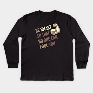 Be smart so that no one can fool you Kids Long Sleeve T-Shirt